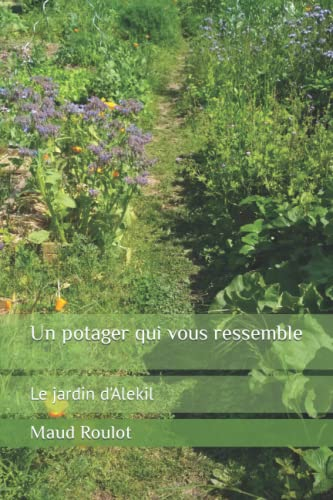 Un potager qui vous ressemble: Le jardin d'Alekil