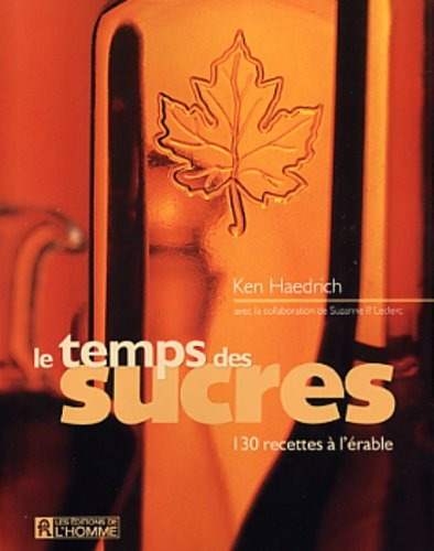 Le temps des sucres : 130 recettes à l'érable