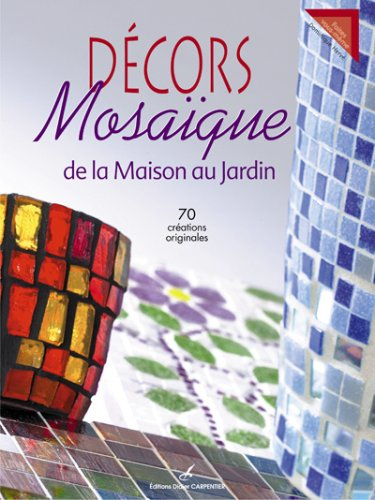 Décors mosaïque : de la maison au jardin : 70 créations