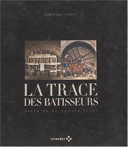 La trace des bâtisseurs : histoire du groupe Vinci
