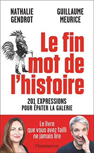 Le fin mot de l'histoire : 201 expressions pour épater la galerie