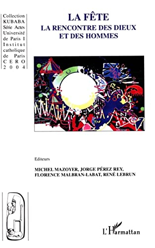 La fête, la rencontre des dieux et des hommes : actes du 2e colloque international de Paris, 6 et 7 