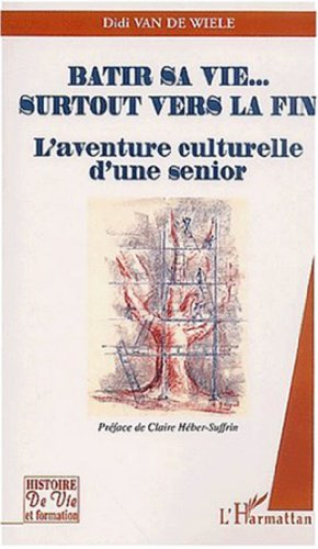 Bâtir sa vie... surtout vers la fin : l'aventure culturelle d'un sénior