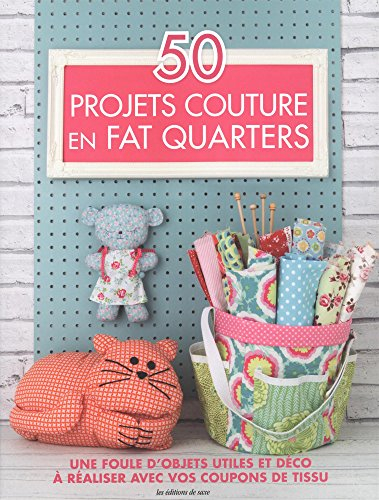 50 projets couture en fat quarters : une foule d'objets utiles et déco à réaliser avec vos coupons d