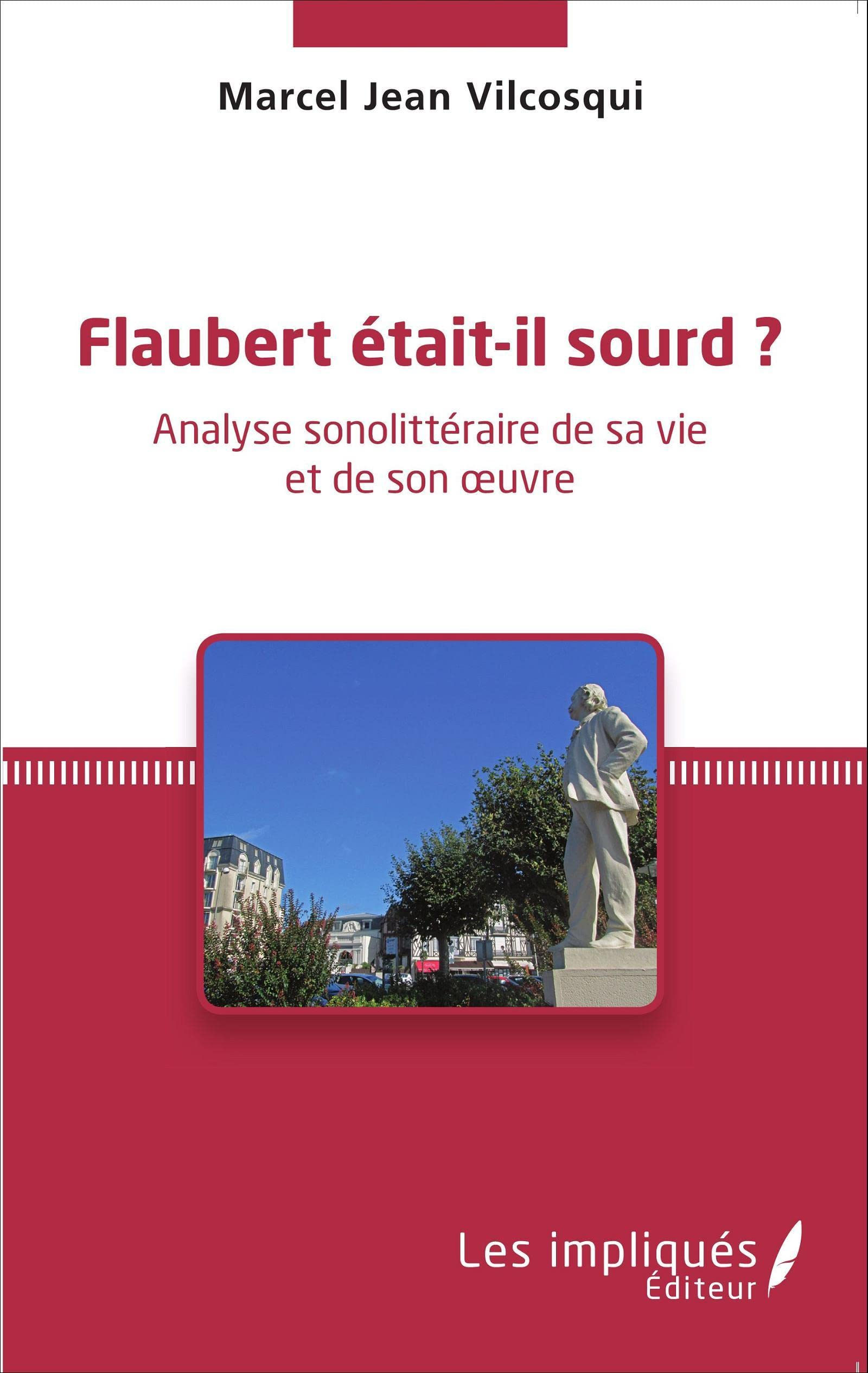 Flaubert était-il sourd ? : analyse sonolittéraire de sa vie et de son oeuvre