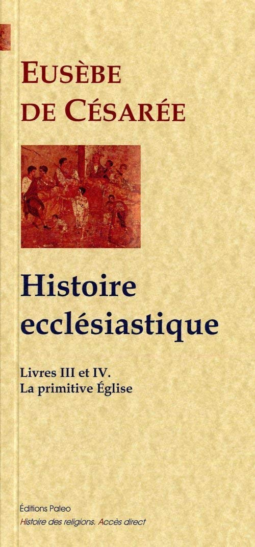 Histoire ecclésiastique. Livres III et IV : la primitive Eglise, Ier-IIe siècles