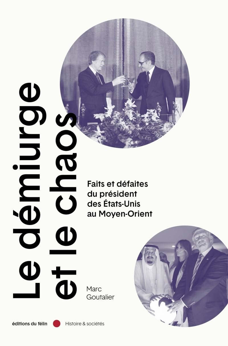 Le Démiurge et le chaos: Faits et défaites du président des Etats-Unis au Moyen-Orient