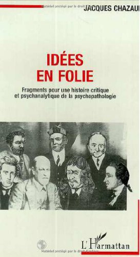 Idées en folie : fragments pour une histoire critique et psychanalytique de la psychopathologie