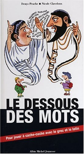 Le dessous des mots : Pour jouer à cache-cache avec le grec et le latin
