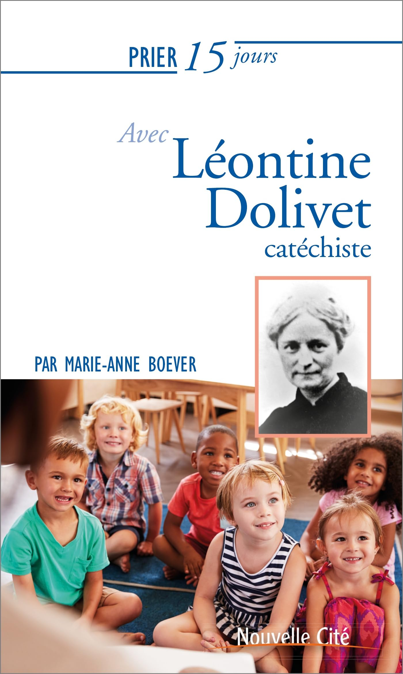 Prier 15 jours avec Léontine Dolivet, catéchiste