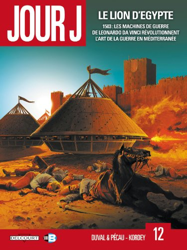 Jour J. Vol. 12. Le lion d'Egypte : 1503, les machines de guerre de Leonardo da Vinci révolutionnent