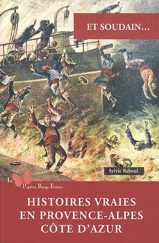 Et soudain... : histoires vraies en Provence-Alpes-Côte-d'Azur