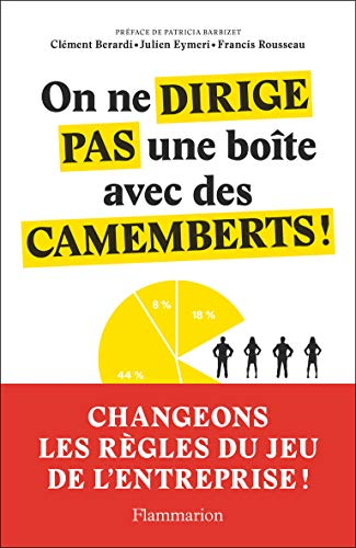 On ne dirige pas une boîte avec des camemberts ! : manifeste pour l'entreprise du futur