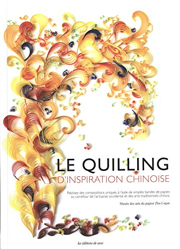 Le quilling : d'inspiration chinoise : réalisez des compositions uniques, à l'aide de simples bandes