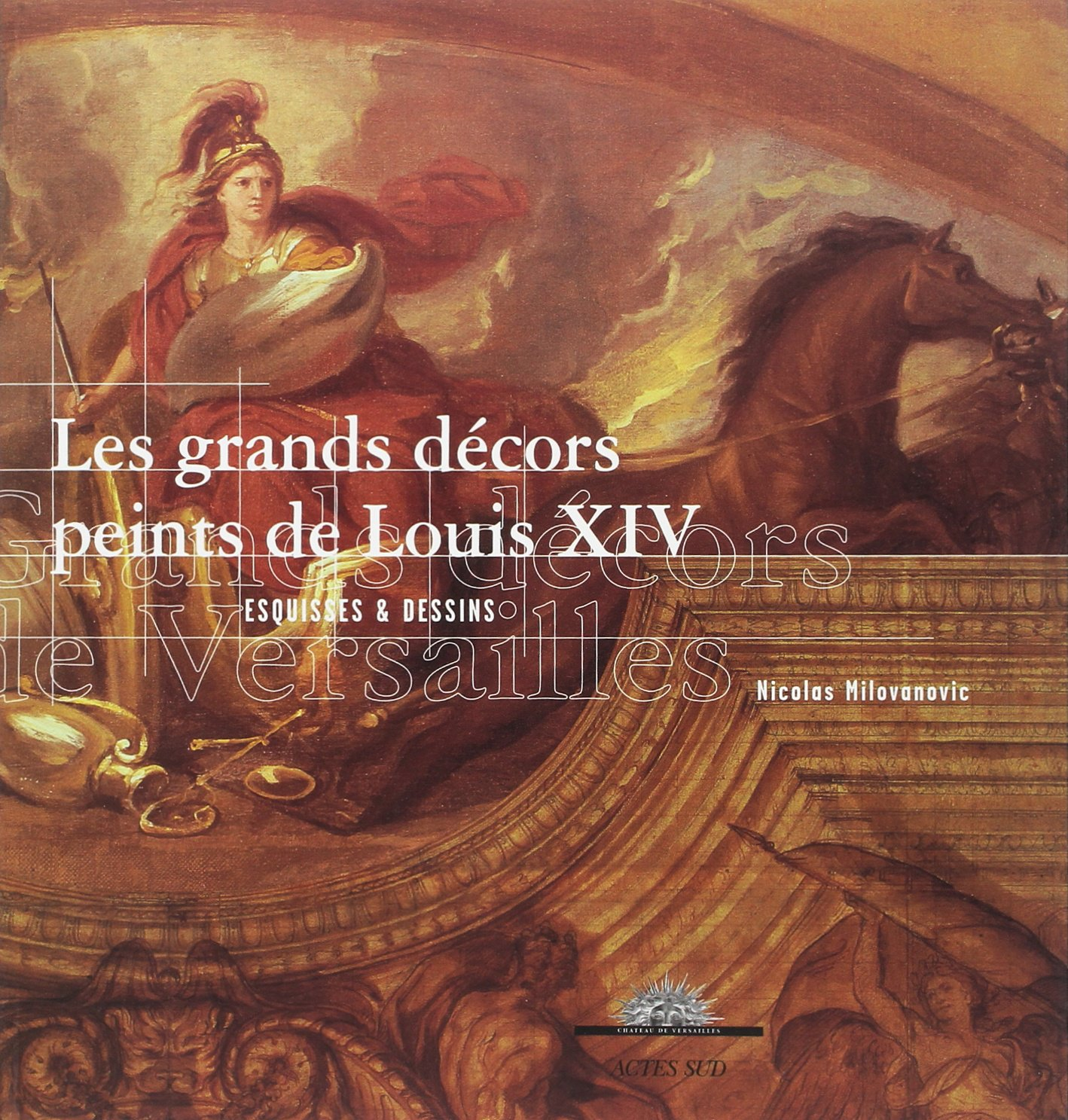 Les grands décors peints de Louis XIV : esquisses et dessins : exposition, Versailles, Musée nationa