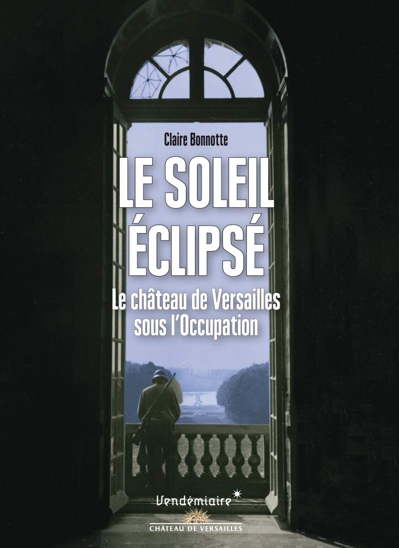 Le soleil éclipsé : le château de Versailles sous l'Occupation