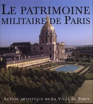 Le patrimoine militaire de Paris : exposition, Paris, Hôtel de Ville, 6 avr.-7 mai 2005