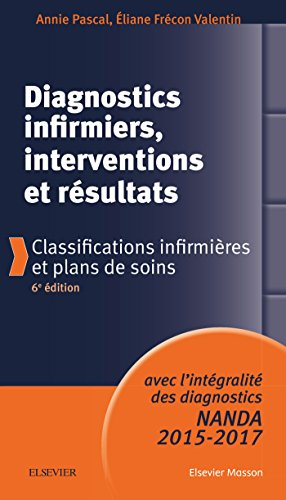 Diagnostics infirmiers, interventions et résultats : classifications infirmières et plans de soins :