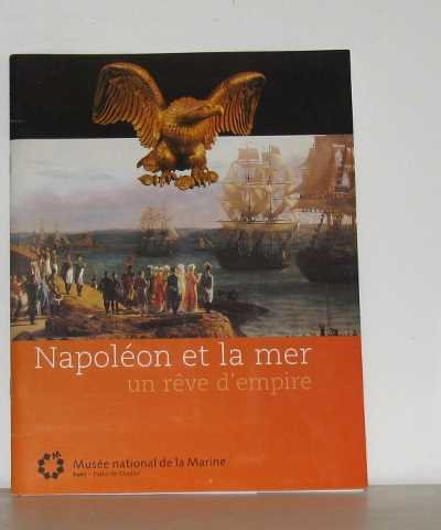 Napoléon et la mer : un rêve d'empire : exposition, Paris, Musée national de la marine, 10 mars-23 a