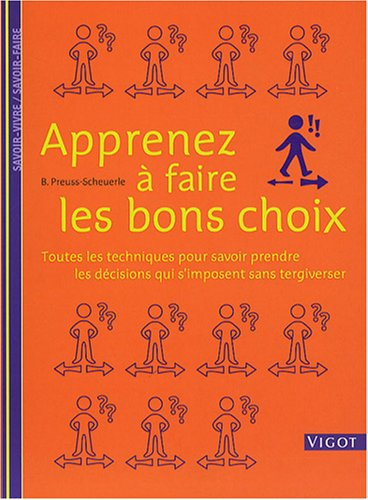 Apprenez à faire les bons choix : toutes les techniques pour savoir prendre les décisions qui s'impo