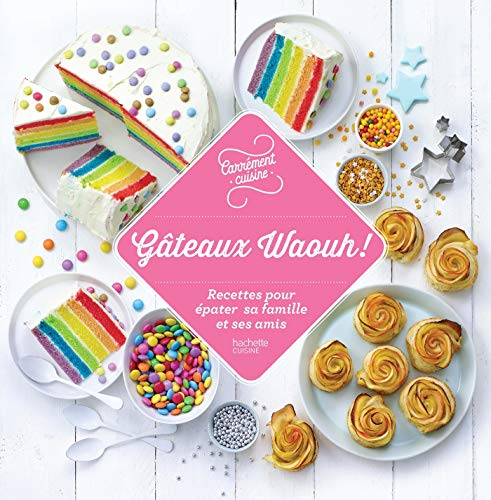 Gâteaux waouh ! : des recettes pour épater ses amis !