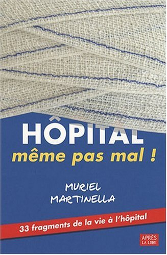 Hôpital, même pas mal ! : 33 fragments de la vie à l'hôpital