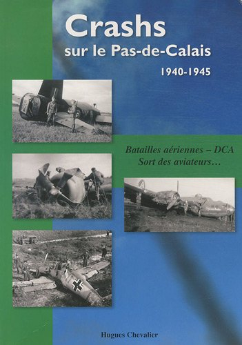 crashs sur le pas-de-calais, 1940-1945 : batailles aériennes, dca, sort des aviateurs...