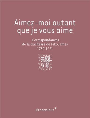 Aimez-moi autant que je vous aime : correspondances de la duchesse de Fitz-James, 1757-1771
