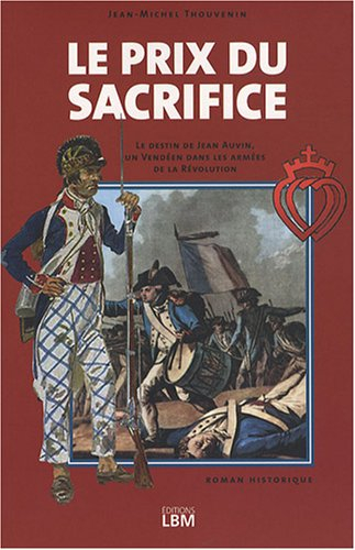 Le prix du sacrifice : d'après l'histoire authentique de Jean Auvin, un Vendéen dans les armées de l