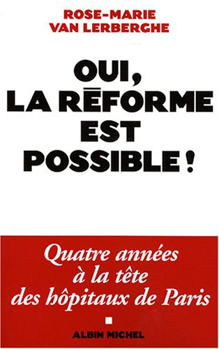 Oui, la réforme est possible ! : quatre années à la tête des hôpitaux de Paris