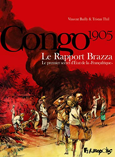 Congo 1905 : le rapport Brazza : le premier secret d'Etat de la Françafrique