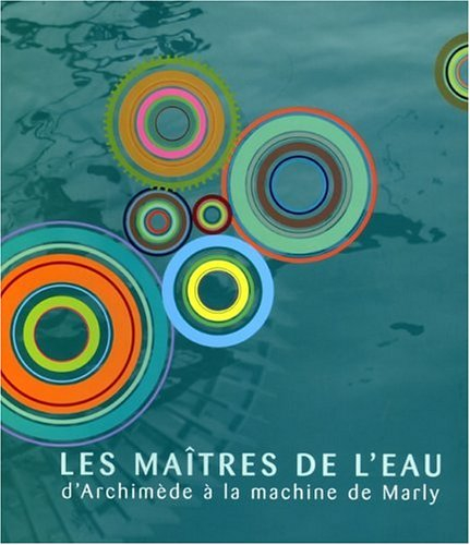Les maîtres de l'eau : d'Archimède à la machine de Marly : exposition au Musée-Promenade de Marly-le
