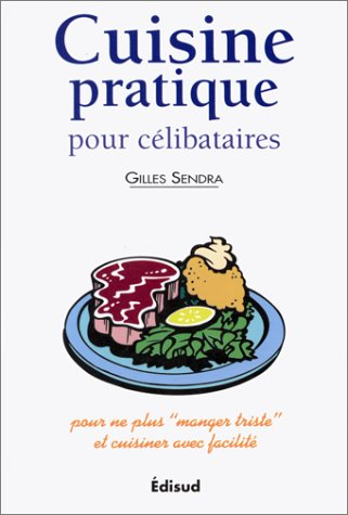 Cuisine pratique pour célibataires : pour ne plus manger triste et cuisiner avec facilité : sélectio