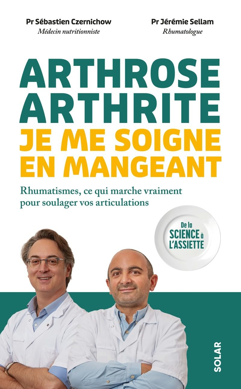 Arthrose, arthrite, je me soigne en mangeant : rhumatismes, ce qui marche vraiment pour soulager vos