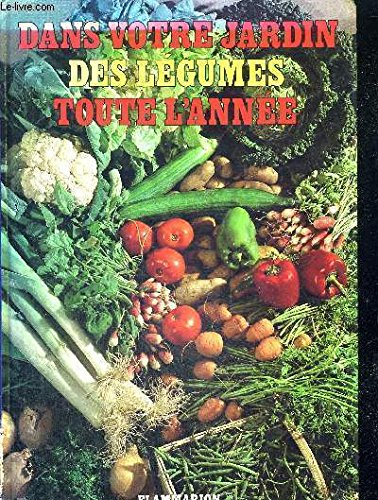 dans votre jardin. des légumes toute l'année
