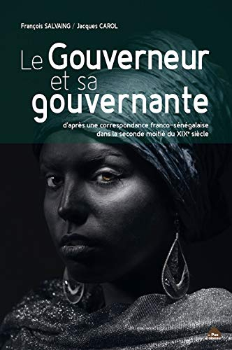 Le gouverneur et sa gouvernante : d'après une correspondance franco-sénégalaise dans la seconde moit