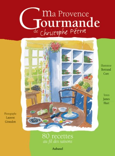 Ma Provence gourmande de Christophe Pétra : 80 recettes au fil des saisons