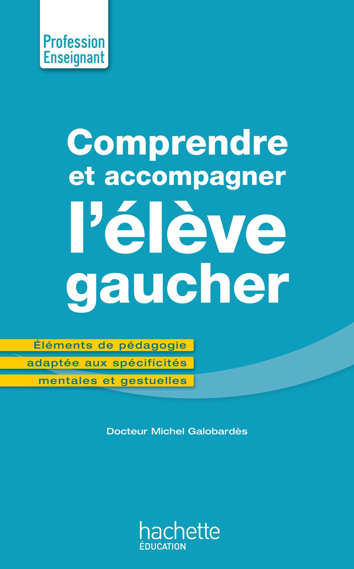 Comprendre et accompagner l'élève gaucher : éléments de pédagogie adaptée aux spécificités mentales 