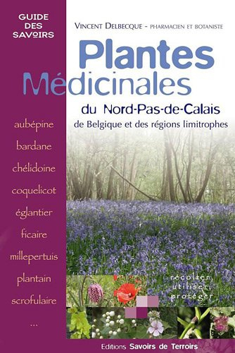 Plantes médicinales : du Nord-Pas-de-Calais, de Belgique et des régions limitrophes : récolter, util