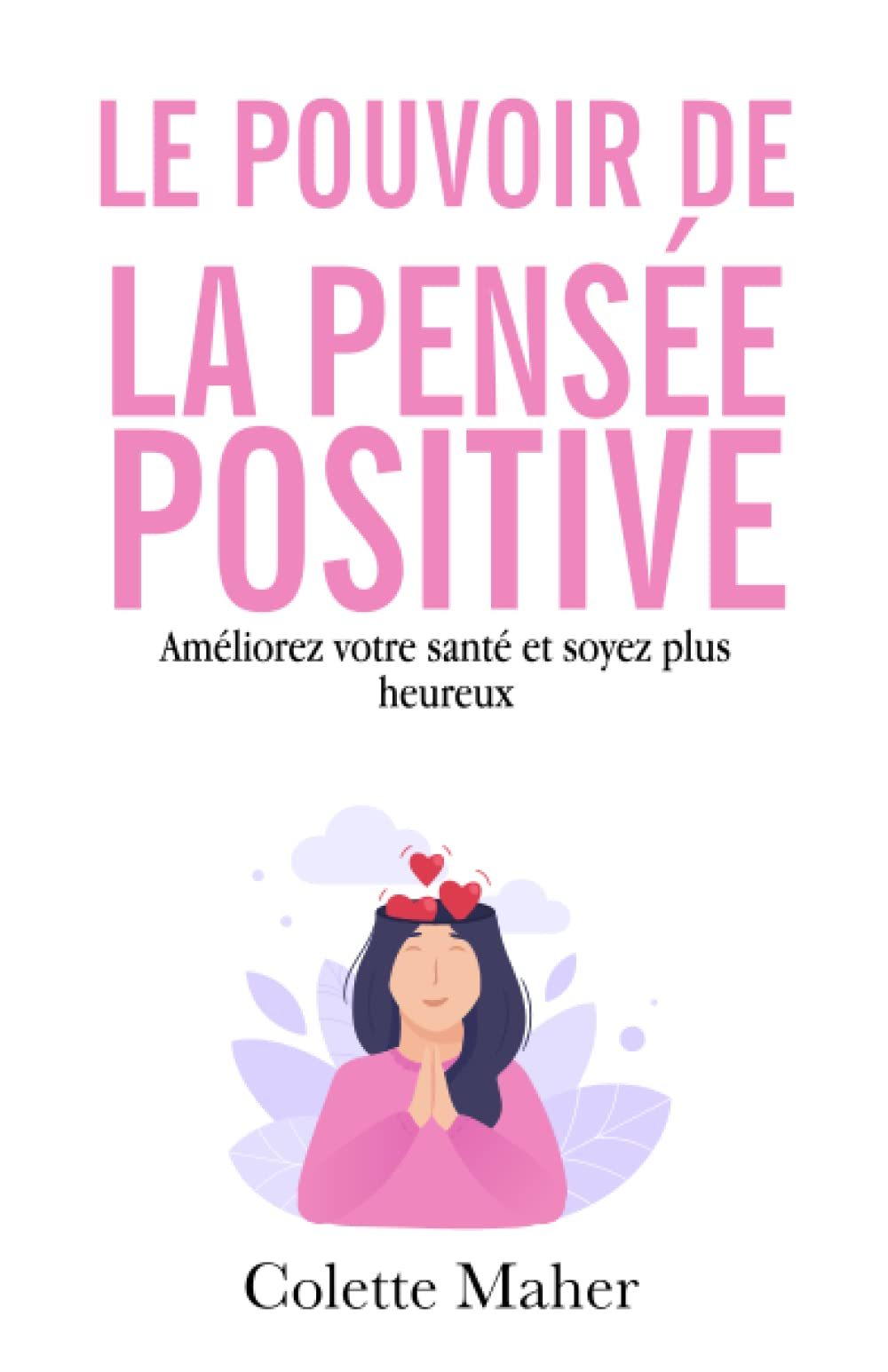 Le pouvoir de la pensée positive: Améliorez votre santé et soyez plus heureux