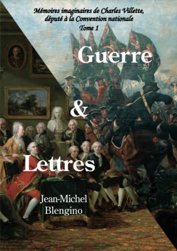 Guerre et Lettres : Mémoires imaginaires de Charles Villette, député à la Convention nationale : Tom