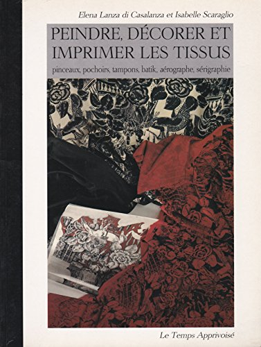 Peindre, décorer et imprimer les tissus : pinceaux, pochoirs, tampons, batik, aérographe, sérigraphi