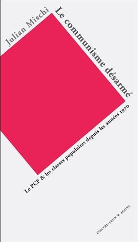 Le communisme désarmé : le PCF et les classes populaires depuis les années 1970
