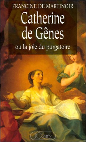 Catherine de Gênes ou La joie du Purgatoire : Caterina Fieschi Adorno (1447-1510)