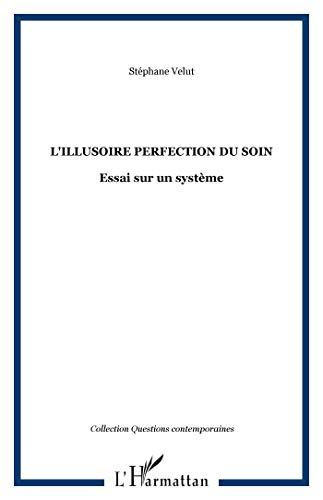 L'illusoire perfection du soin : essai sur un système