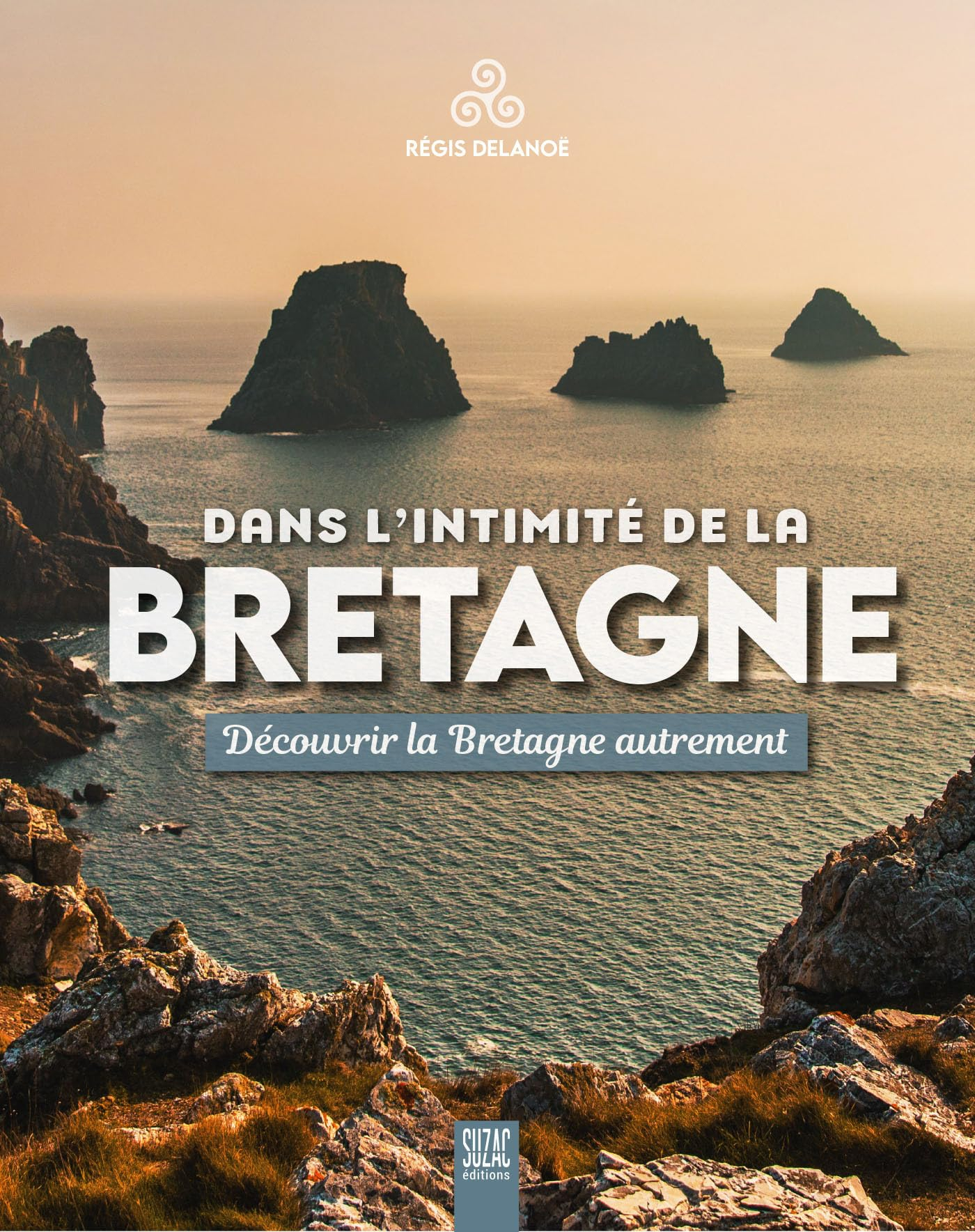 Dans l'intimité de la Bretagne : découvrir la Bretagne autrement