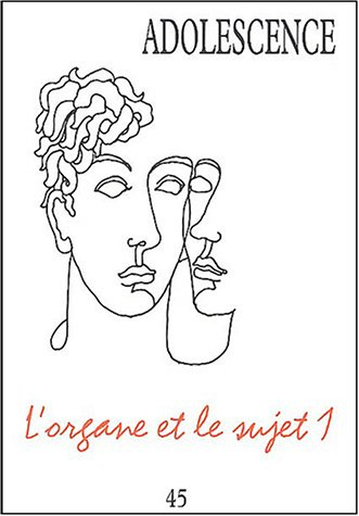 Adolescence, n° 45. L'organe et le sujet 1