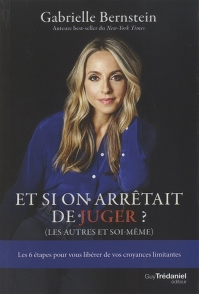 Et si on arrêtait de juger ? (les autres et soi-même) : les 6 étapes pour vous libérer de vos croyan