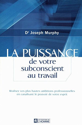 La puissance de votre subconscient au travail : réalisez vos plus hautes ambitions professionnelles 