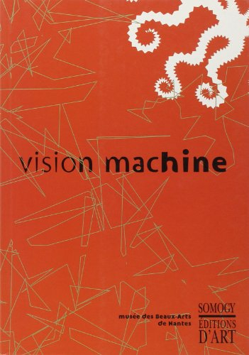 Vision machine : exposition, Musée des beaux-arts, Nantes, 15 mai-10 sept. 2000